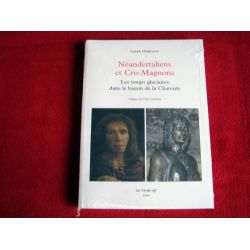 Néandertaliens et Cro-Magons : Les temps glaciaires dans le bassin de la Charente  - Debénath, André - Éditions le Croît Vif.
