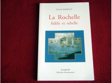 La Rochelle fidèle et rebelle  - Rambeaud, Pascal - Éditions du Croît Vif - 2000
