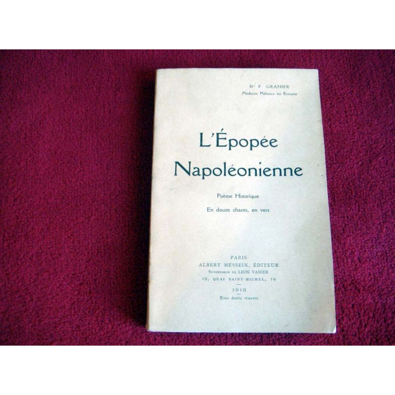 L'Épopée Napoléonienne , poème Historique en 12 chants , en vers -  GRANIER . F - Éditions Albert Messein - 1913