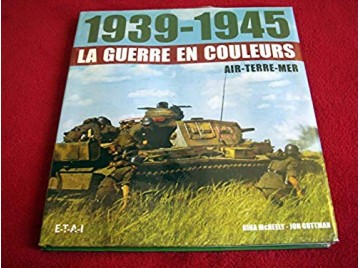 1939-1945 La guerre en couleurs : Air-Terre-Mer  -  McNeely, Gina -  Guttman, Jon - Éditions ETAI - 2010