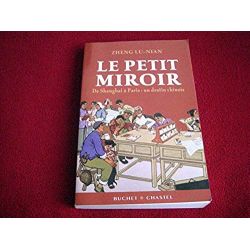 Le Petit Miroir : De Shanghai à Paris, un destin chinois Zheng, Lu-Nian and Jiao-Jia - Éditions Buchet Chastel - 2009