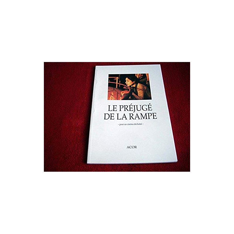 Le préjugé de la rampe : Pour un cinéma déchaîné  -  Bénoliel, Bernard - Éditions ACOR - 2004