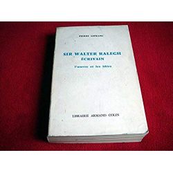 Sir Walter Ralegh écrivain : L'oeuvre et les idées  -  Pierre Lefranc - Éditions Armand Colin - 1968