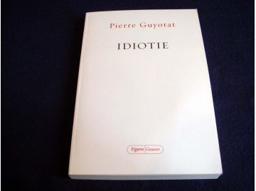 Idiotie - Pierre GUYOTAT  - Collection Figures - Éditions Grasset - 2018