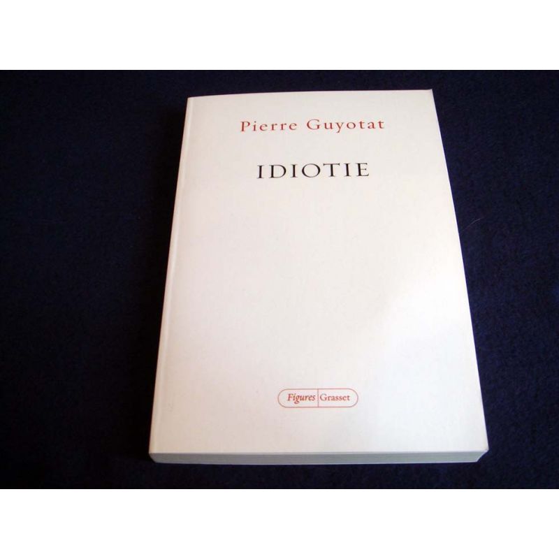 Idiotie - Pierre GUYOTAT  - Collection Figures - Éditions Grasset - 2018