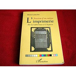 Passion d'un métier -  l'imprimerie: De La Laborieuse à L'Express  -  Lancelot Bruno - Éditions l'Harmattan - 2009