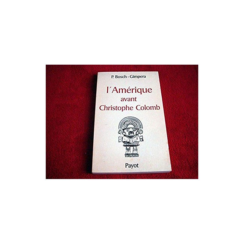 L'Amérique avant Christophe Colomb : Préhistoire et hautes civilisations - Pedro BOSCH - GIMPERA - Éditions Payot - 1967