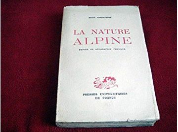 La Nature alpine : Exposé de géographie physique -  Godefroy, René - Éditions presses Universitaires de France - 1940