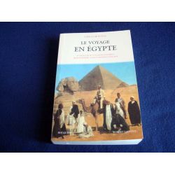 Le Voyage en egypte - Anthologie de Voyageurs Européens de Bonaparte à l'Occupation Anglaise - Sarga MOUSSA - Éditions Robert La