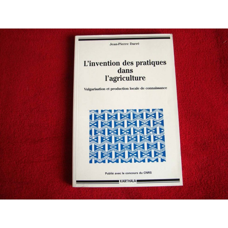 L'Invention des pratiques dans l'agriculture : Vulgarisation et Production locale de connaissance Darré, Jean-Pierre