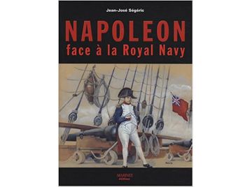 Napoléon face à la Royal Navy : Puissance navale et chute de l'Empire Ségéric, Jean-José