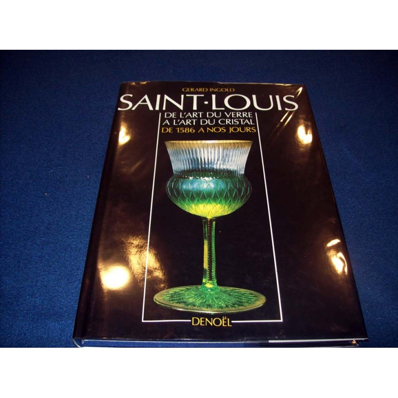 Saint-Louis de 1586 à nos jours : De l'art du verre à l'art du cristal - G.Ingold - Denoel